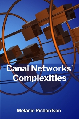 Canal Networks' Complexities: Charting Waterways' Intricate Designs And Optimizing Flow For Peak Performance book
