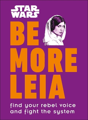 Star Wars Be More Leia: Find Your Rebel Voice And Fight The System by Christian Blauvelt