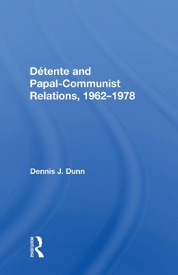 Detente And Papal-communist Relations, 1962-1978 by Dennis J. Dunn
