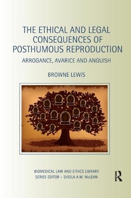 The The Ethical and Legal Consequences of Posthumous Reproduction: Arrogance, Avarice and Anguish by Browne Lewis