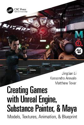 Creating Games with Unreal Engine, Substance Painter, & Maya: Models, Textures, Animation, & Blueprint book