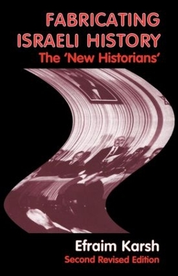 Fabricating Israeli History: The 'New Historians' by Efraim Karsh