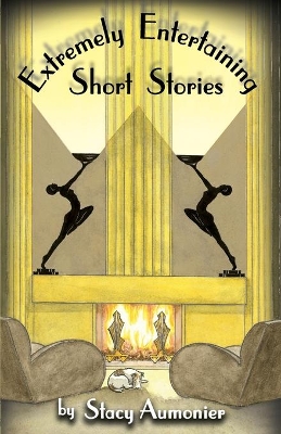Extremely Entertaining Short Stories: Classic Works of a Master by Stacy Aumonier
