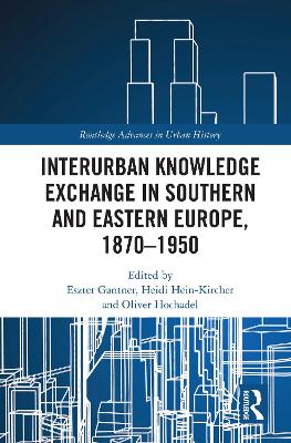 Interurban Knowledge Exchange in Southern and Eastern Europe, 1870–1950 book