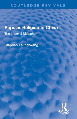 Popular Religion in China: The Imperial Metaphor by Stephan Feuchtwang