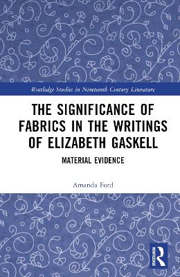 The Significance of Fabrics in the Writings of Elizabeth Gaskell: Material Evidence book