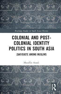 Colonial and Post-Colonial Identity Politics in South Asia: Zaat/Caste Among Muslims book