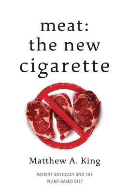 Meat: The New Cigarette: Patient Advocacy and the Plant-Based Diet book