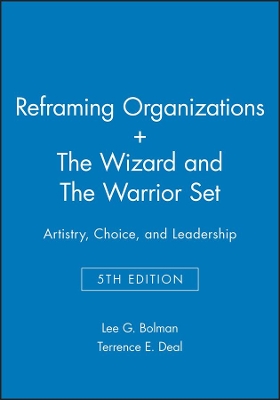 Reframing Organizations: Artistry, Choice, and Leadership 5e + the Wizard and the Warrior Set by Lee G. Bolman