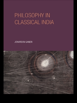 Philosophy in Classical India: An Introduction and Analysis by Jonardon Ganeri