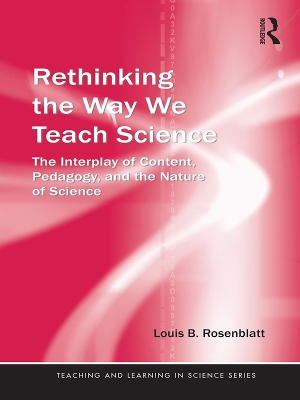 Rethinking the Way We Teach Science: The Interplay of Content, Pedagogy, and the Nature of Science by Louis Rosenblatt