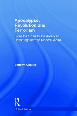 Apocalypse, Revolution and Terrorism: From the Sicari to the American Revolt against the Modern World by Jeffrey Kaplan