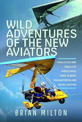 Wild Adventures of the New Aviators: Challenges and Thrills of Paragliding, Hang-gliding, Paramotoring and Micro-lighting book