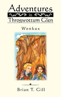 Adventures in Throgwottum Glen: Wonkus by Brian T Gill