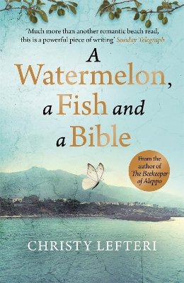 A A Watermelon, a Fish and a Bible: A heartwarming tale of love amid war by Christy Lefteri