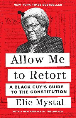 Allow Me to Retort: A Black Guy's Guide to the Constitution by Elie Mystal