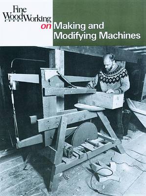 Fine Woodworking on Making and Modifying Machines book