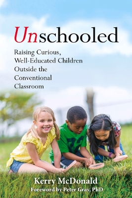 Unschooled: Raising Curious, Well-Educated Children Outside the Conventional Classroom book