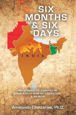 Six Months & Six Days: My Struggles During the Bangladesh War of Liberation - a Memoir book