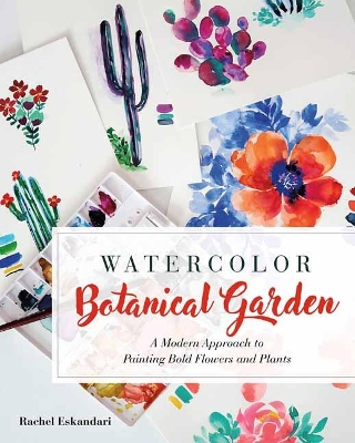 Watercolor Botanical Garden: A Modern Approach to Painting Bold Flowers and Plants book