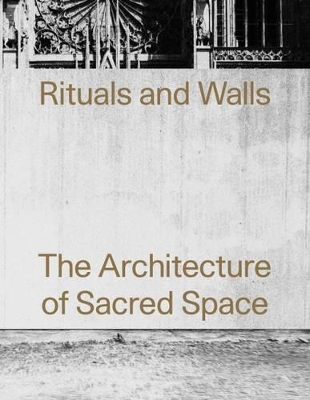 Rituals and Walls: The Architecture of Sacred Space book