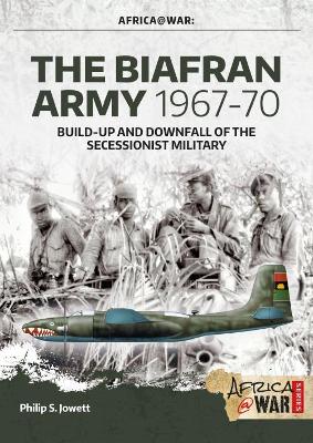 The Biafran Army 1967-70: Build-Up and Downfall of the Secessionist Military book