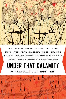 Under That Calamity: A Narrative of the Treatment Experienced by a Gentleman during a State of Mental Derangement book