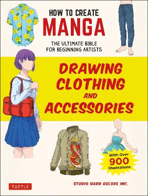 How to Create Manga: Drawing Clothing and Accessories: The Ultimate Bible for Beginning Artists (With Over 900 Illustrations) book