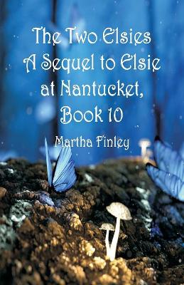 The Two Elsies A Sequel to Elsie at Nantucket, Book 10 by Martha Finley