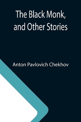 The Black Monk, and Other Stories by Anton Pavlovich Chekhov