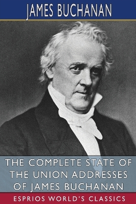 The Complete State of the Union Addresses of James Buchanan (Esprios Classics) book