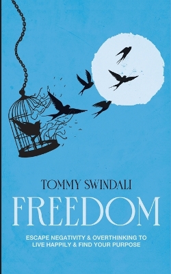 Freedom: Escape Negativity & Overthinking to Live Happily & Find Your Purpose book