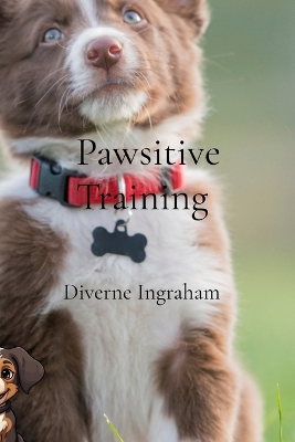 Pawsitive Training: A Comprehensive Guide to Training Your Dog book