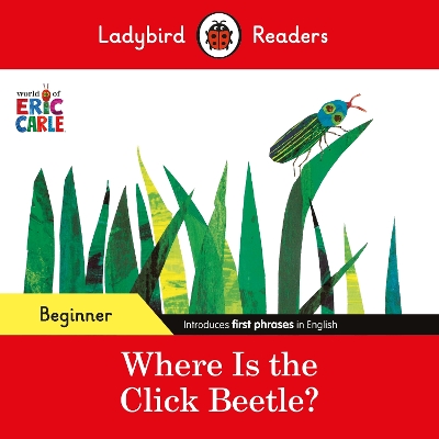 Ladybird Readers Beginner Level - Eric Carle - Where Is the Click Beetle? (ELT Graded Reader) book