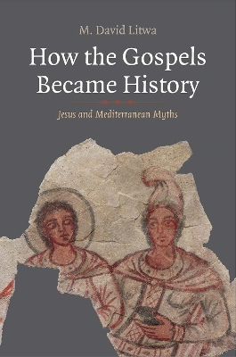 How the Gospels Became History: Jesus and Mediterranean Myths book