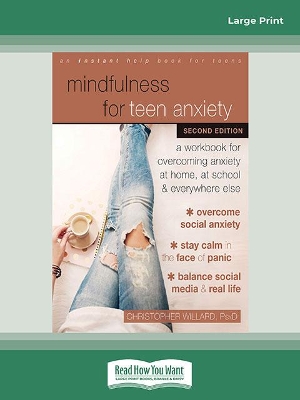 Mindfulness for Teen Anxiety: A Workbook for Overcoming Anxiety at Home, at School, and Everywhere Else by Christopher Willard
