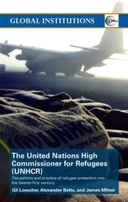 The United Nations High Commissioner for Refugees (UNHCR): The Politics and Practice of Refugee Protection into the 21st Century book