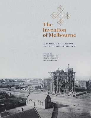 The Invention of Melbourne: A Baroque Archbishop and a Gothic Architect book