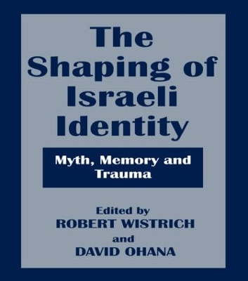 The Shaping of Israeli Identity: Myth, Memory and Trauma book