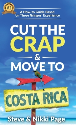 Cut The Crap & Move To Costa Rica: A How-To Guide Based On These Gringos' Experience book