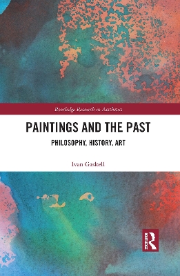 Paintings and the Past: Philosophy, History, Art by Ivan Gaskell