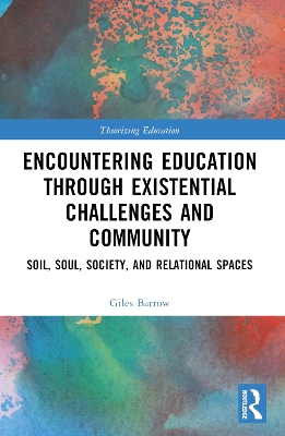 Encountering Education through Existential Challenges and Community: Re-connection and Renewal for an Ecologically based Future by Giles Barrow