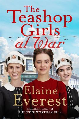 The Teashop Girls at War: A captivating wartime saga from the bestselling author of The Woolworths Girls by Elaine Everest