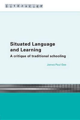 Situated Language and Learning: A Critique of Traditional Schooling by James Paul Gee