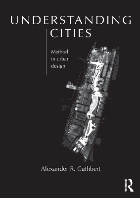 Understanding Cities: Method in Urban Design by Alexander Cuthbert