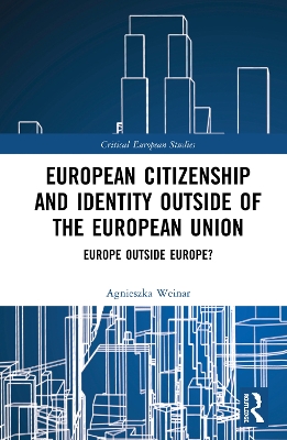European Citizenship and Identity Outside of the European Union: Europe Outside Europe? by Agnieszka Weinar