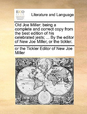 Old Joe Miller: Being a Complete and Correct Copy from the Best Edition of His Celebrated Jests; ... by the Editor of New Joe Miller, or the Tickler. book
