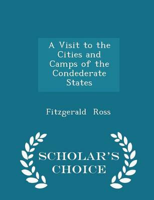 A Visit to the Cities and Camps of the Condederate States - Scholar's Choice Edition by Fitzgerald Ross
