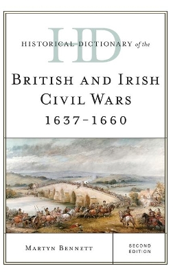 Historical Dictionary of the British and Irish Civil Wars 1637-1660 by Martyn Bennett