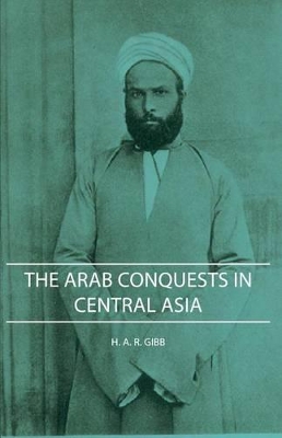 The Arab Conquests in Central Asia by H A R Gibb